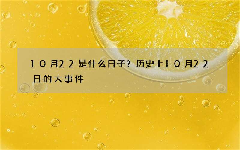 10月22是什么日子？历史上10月22日的大事件