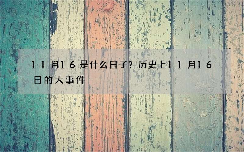 11月16是什么日子？历史上11月16日的大事件