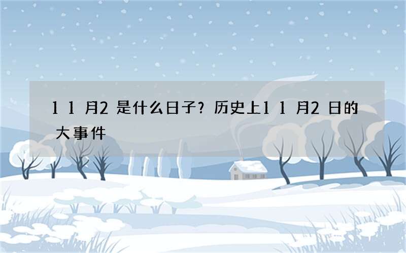 11月2是什么日子？历史上11月2日的大事件