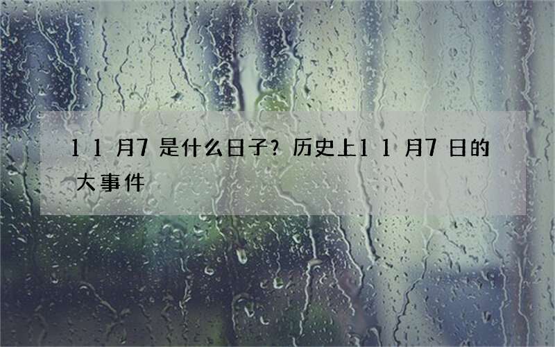 11月7是什么日子？历史上11月7日的大事件