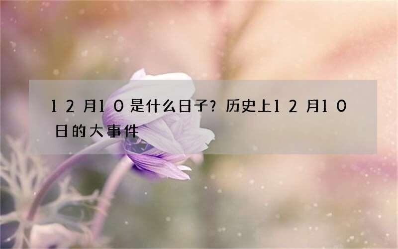 12月10是什么日子？历史上12月10日的大事件