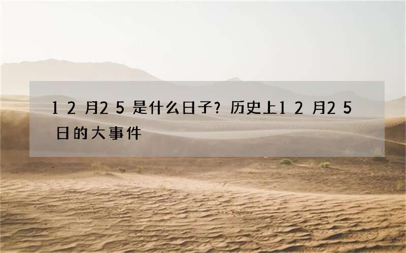 12月25是什么日子？历史上12月25日的大事件