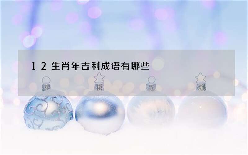 12生肖年吉利成语有哪些