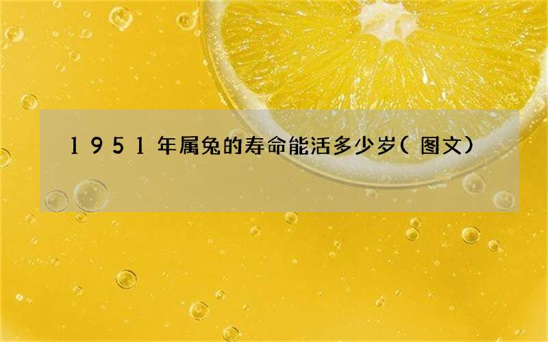1951年属兔的寿命能活多少岁(图文)