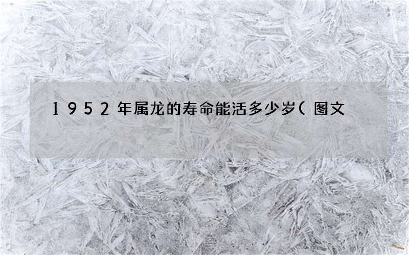 1952年属龙的寿命能活多少岁(图文)