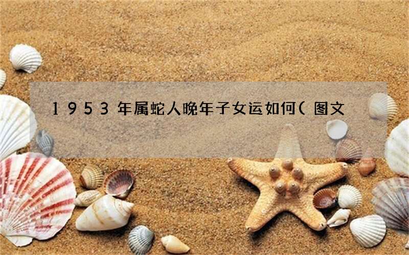 图文 1953年属蛇人晚年子女运如何