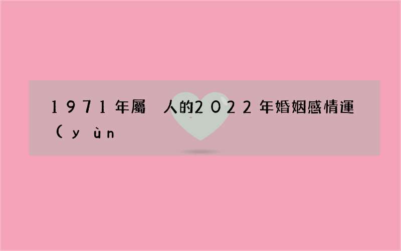 1971年屬豬人的2022年婚姻感情運(yùn)勢(shì)狀況如何