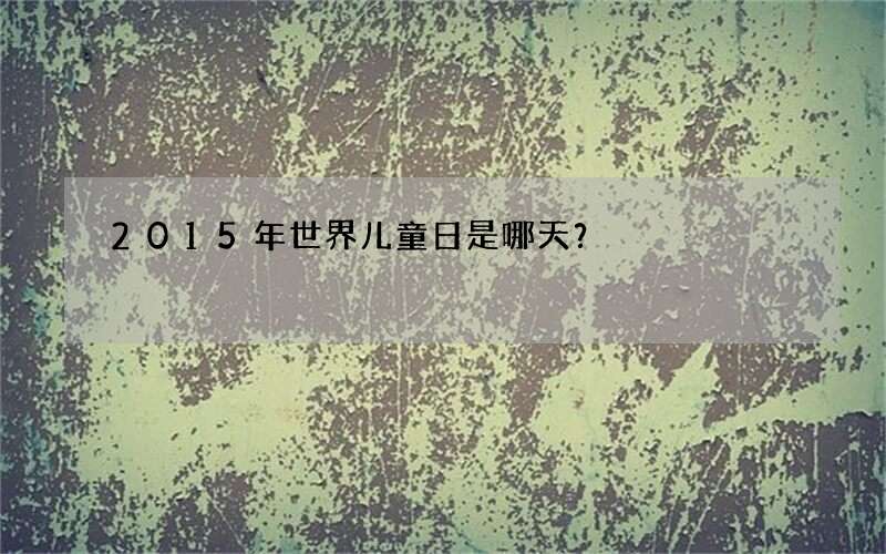 2015年世界儿童日是哪天？