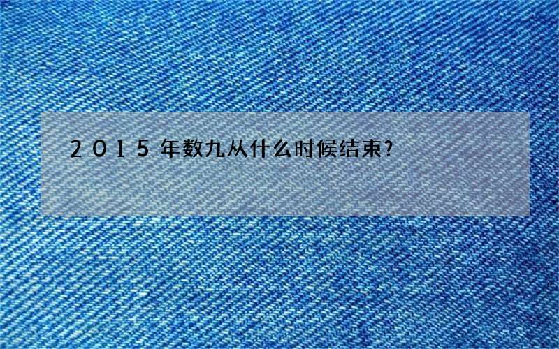 2015年数九从什么时候结束？