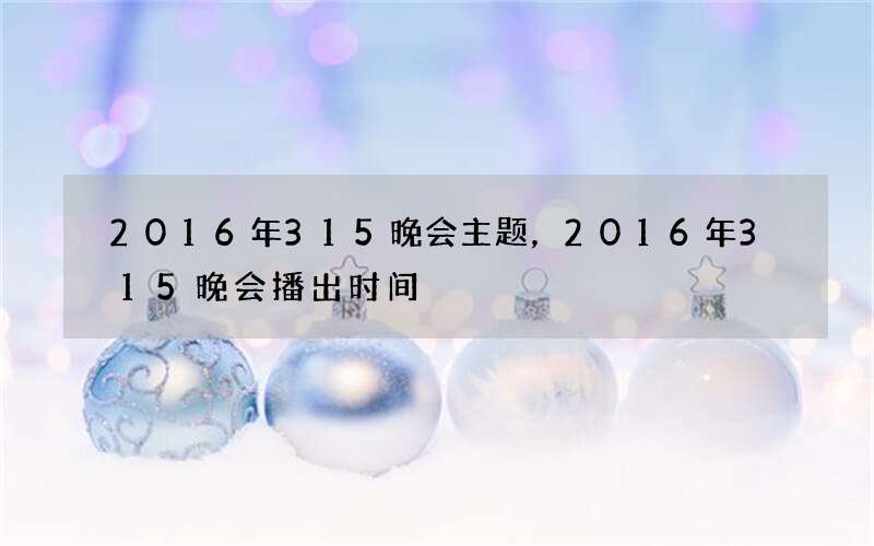 2016年315晚会主题，2016年315晚会播出时间