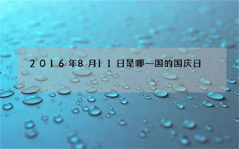 2016年8月11日是哪一国的国庆日