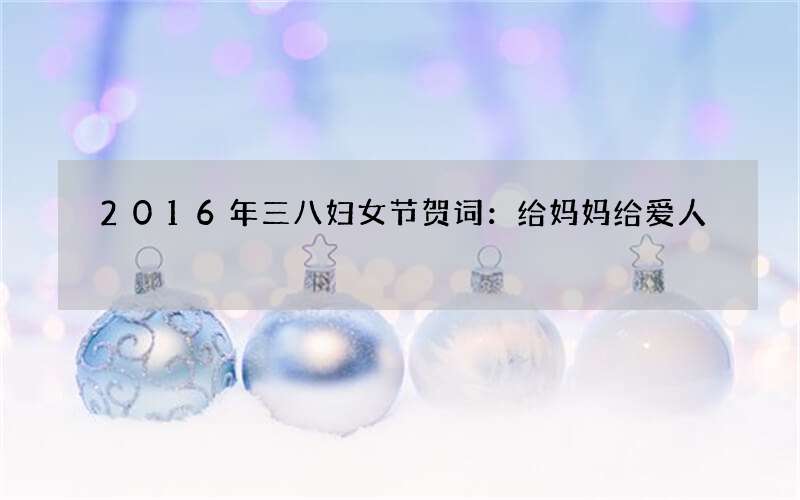 2016年三八妇女节贺词：给妈妈给爱人