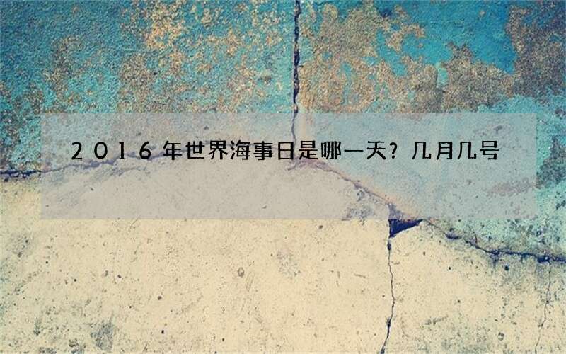 2016年世界海事日是哪一天？几月几号