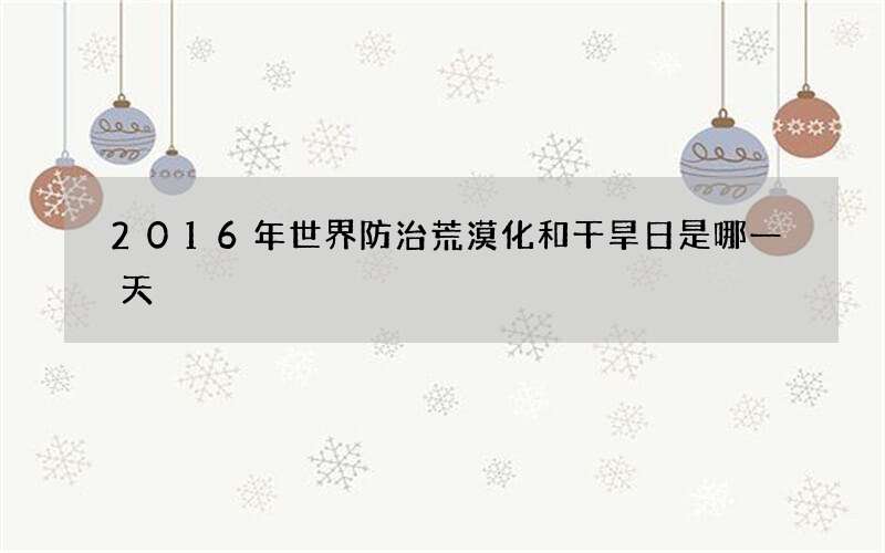 2016年世界防治荒漠化和干旱日是哪一天