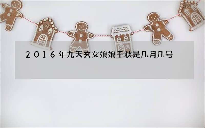 2016年九天玄女娘娘千秋是几月几号