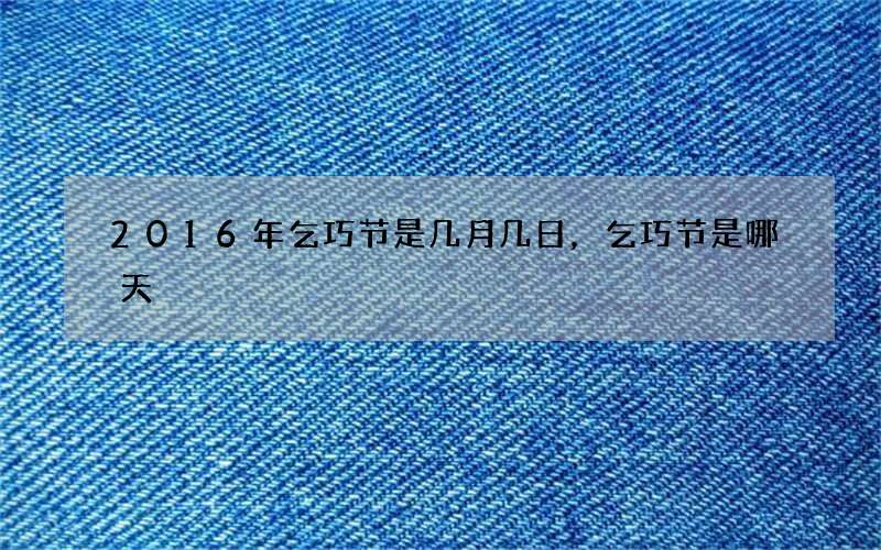 2016年乞巧节是几月几日，乞巧节是哪天