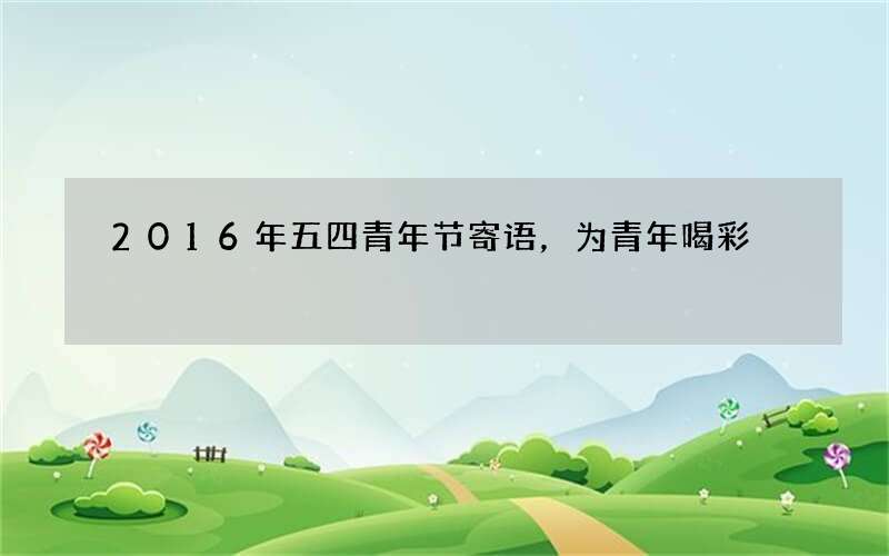 2016年五四青年节寄语，为青年喝彩