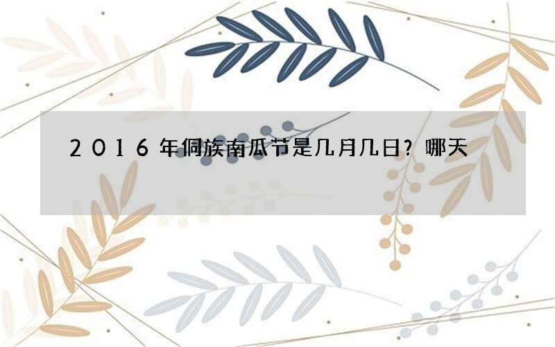 2016年侗族南瓜节是几月几日？哪天