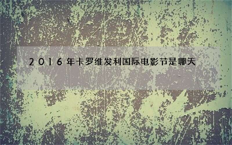 2016年卡罗维发利国际电影节是哪天