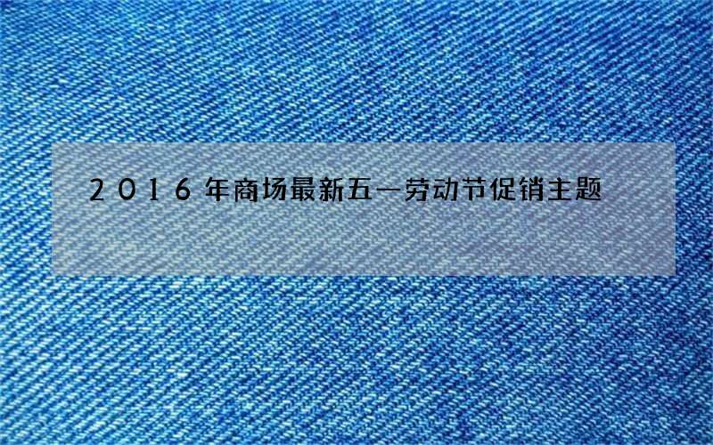 2016年商场最新五一劳动节促销主题
