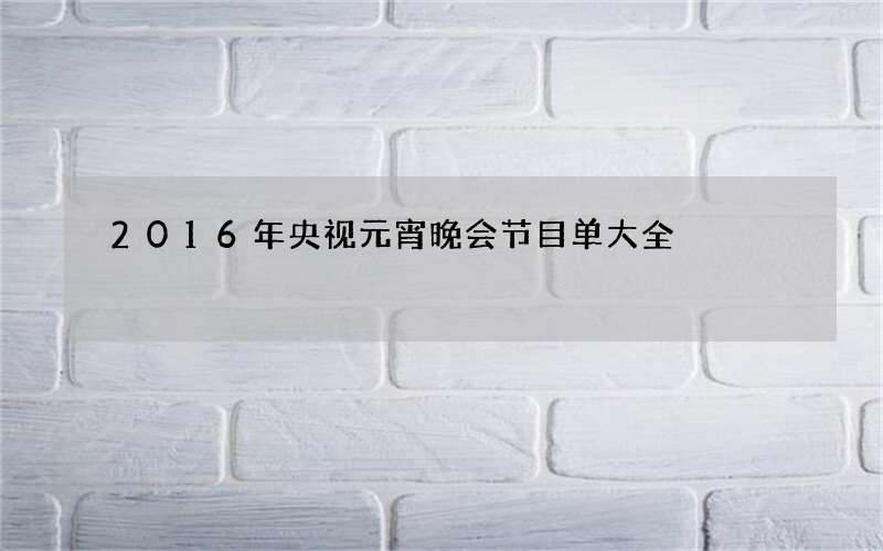 2016年央视元宵晚会节目单大全