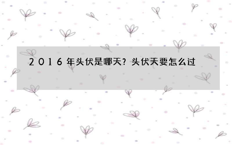2016年头伏是哪天？头伏天要怎么过