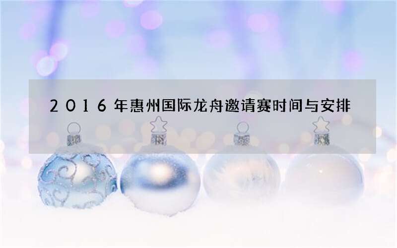 2016年惠州国际龙舟邀请赛时间与安排