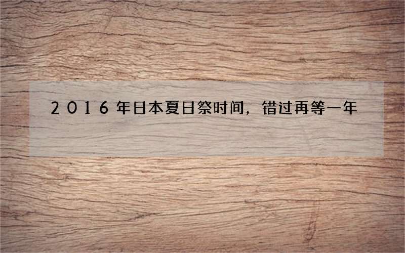 2016年日本夏日祭时间，错过再等一年