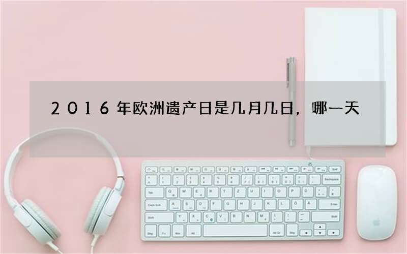 2016年欧洲遗产日是几月几日，哪一天