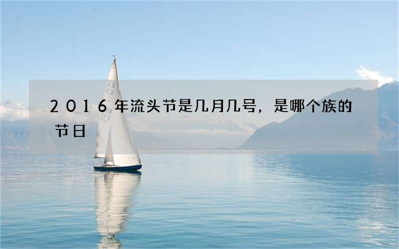 2016年流头节是几月几号，是哪个族的节日