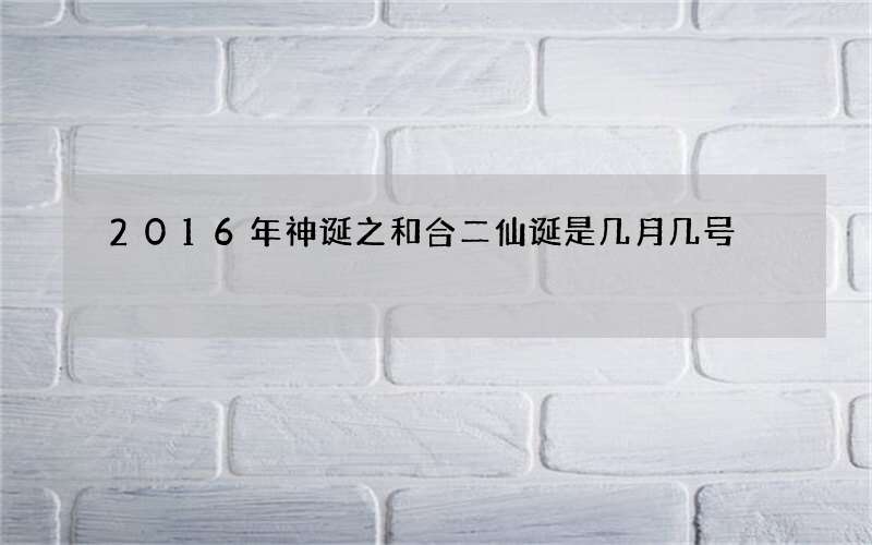 2016年神诞之和合二仙诞是几月几号
