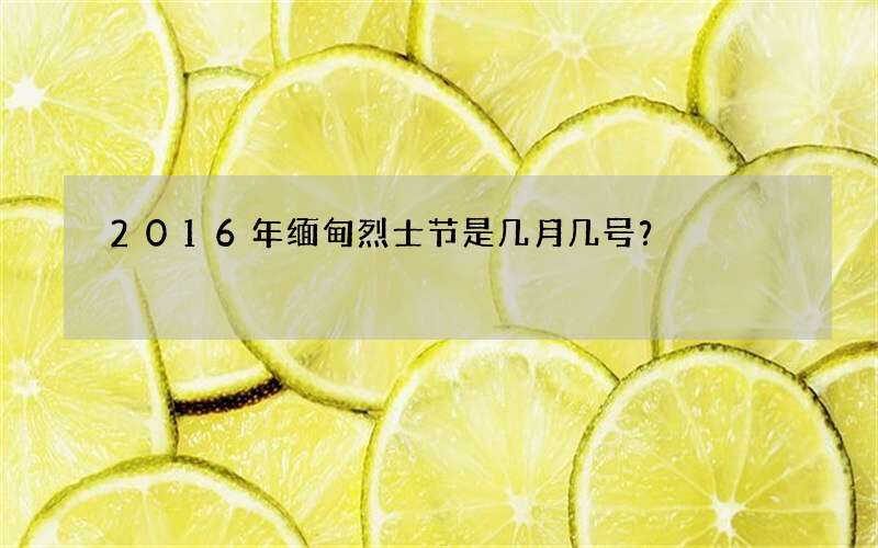 2016年缅甸烈士节是几月几号？