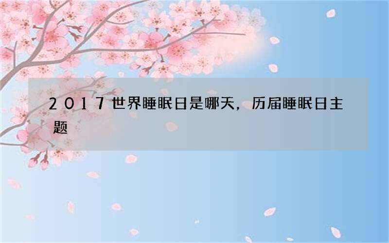 2017世界睡眠日是哪天，历届睡眠日主题