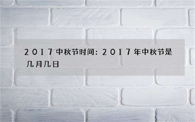 2017中秋节时间：2017年中秋节是几月几日
