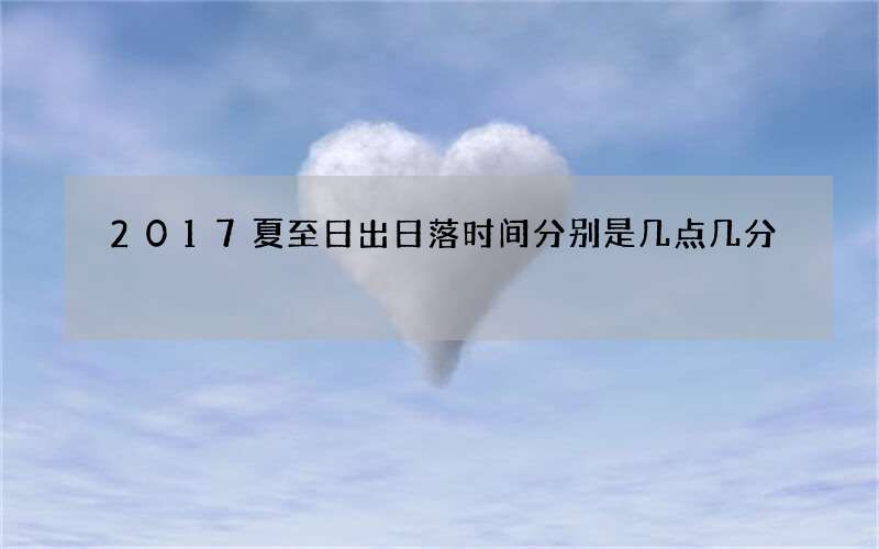 2017夏至日出日落时间分别是几点几分