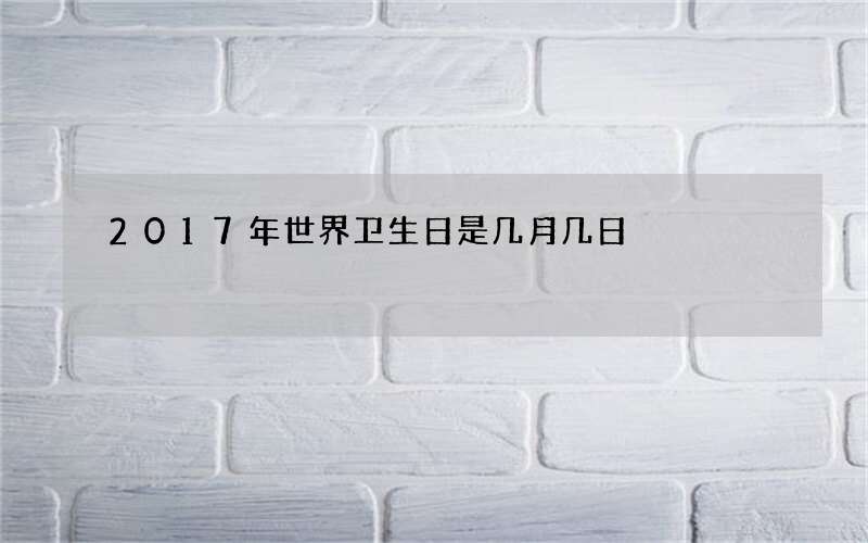 2017年世界卫生日是几月几日
