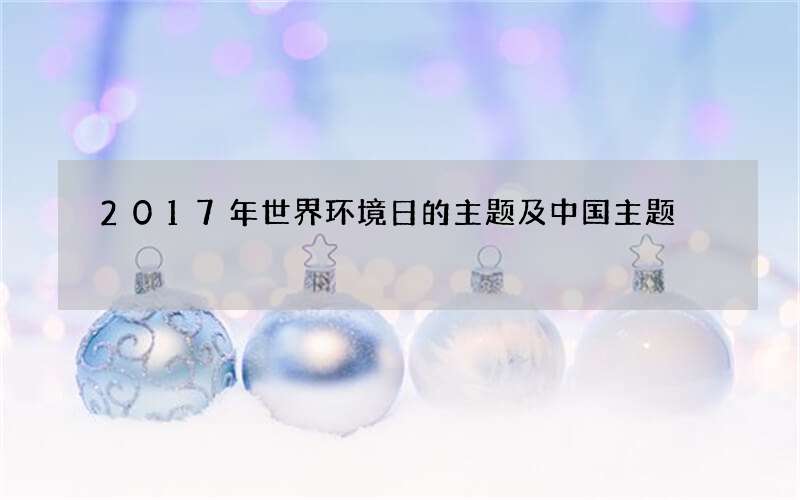 2017年世界环境日的主题及中国主题