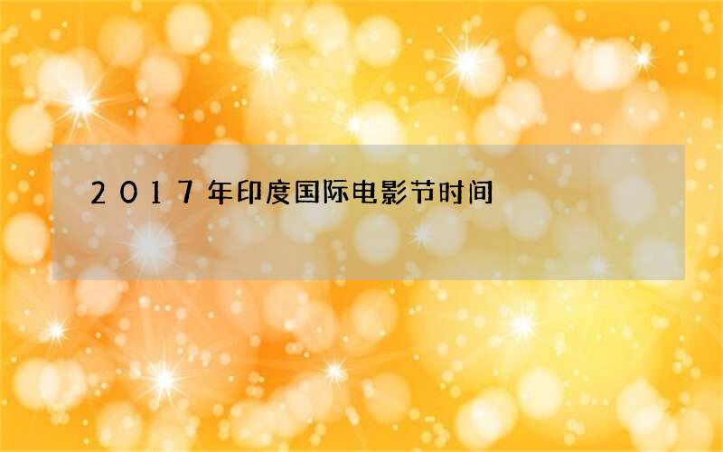 2017年印度国际电影节时间
