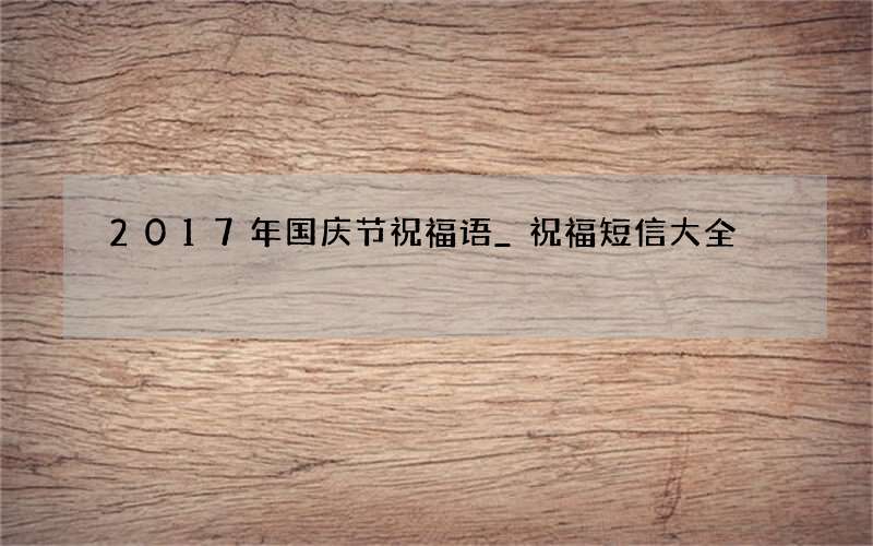 2017年国庆节祝福语_祝福短信大全