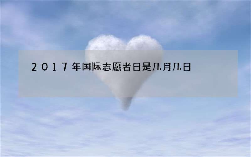 2017年国际志愿者日是几月几日
