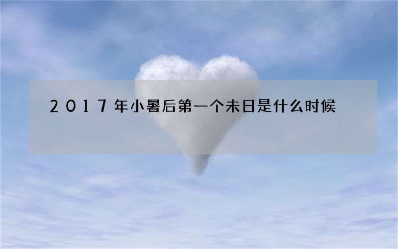 2017年小暑后第一个未日是什么时候