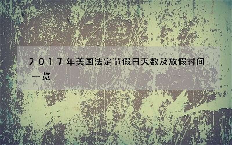 2017年美国法定节假日天数及放假时间一览