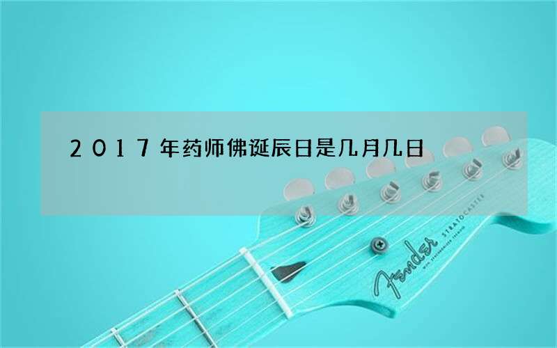 2017年药师佛诞辰日是几月几日