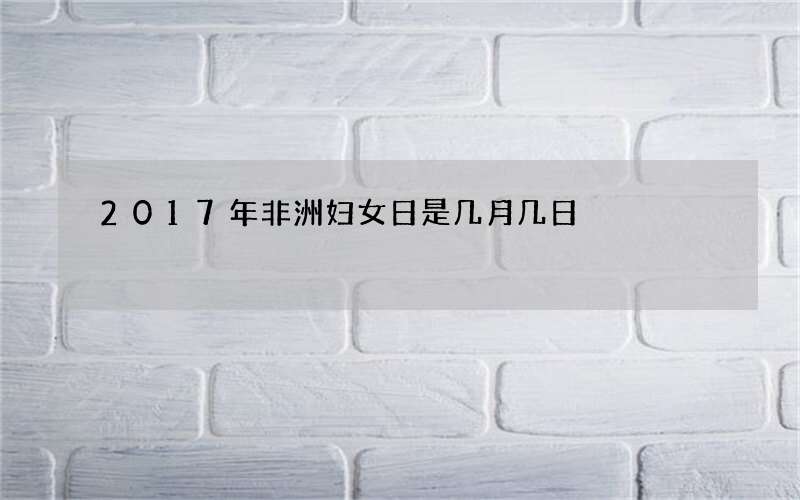 2017年非洲妇女日是几月几日