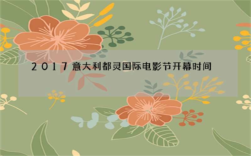 2017意大利都灵国际电影节开幕时间
