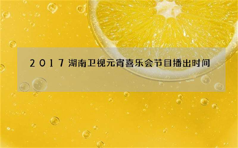 2017湖南卫视元宵喜乐会节目播出时间