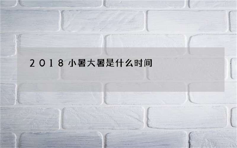 2018小暑大暑是什么时间