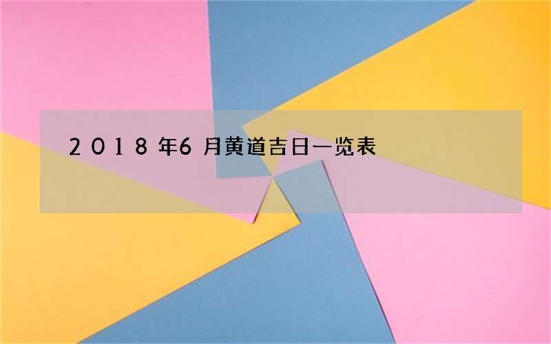 2018年6月黄道吉日一览表