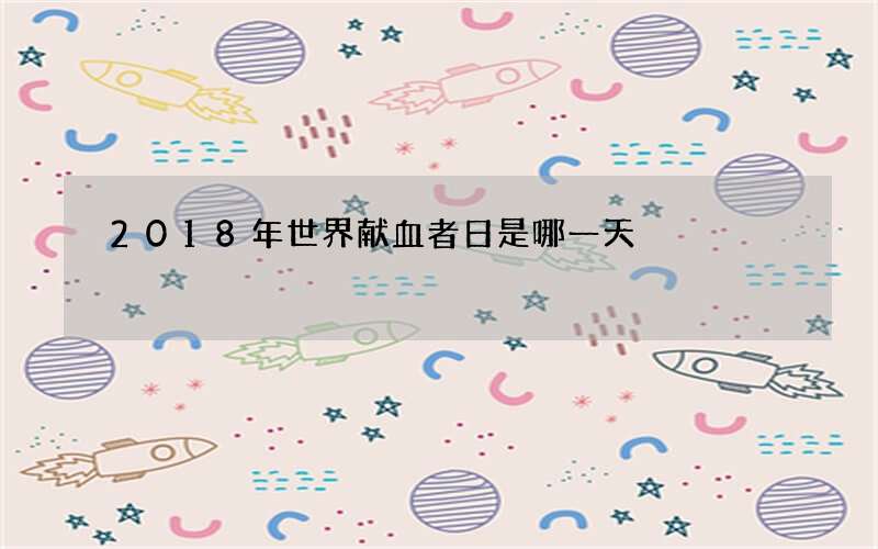 2018年世界献血者日是哪一天