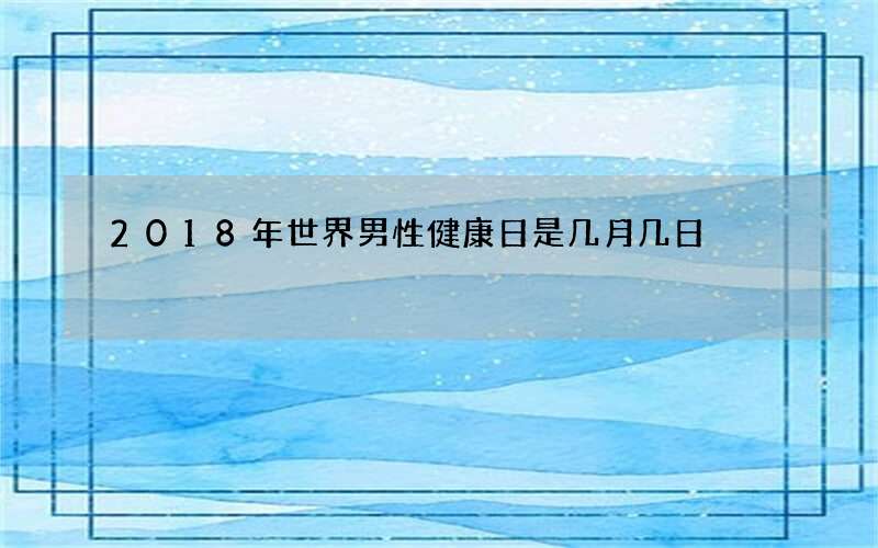 2018年世界男性健康日是几月几日